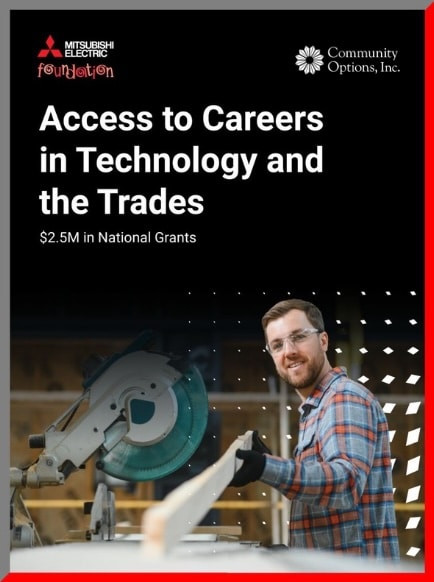 Man holding a 2x4 at a miter saw. Mitsubishi Electric Foundation logo, Community Options, Inc. logo, Access to Careers in Technology and the Trades. $2.5M in National Grants.